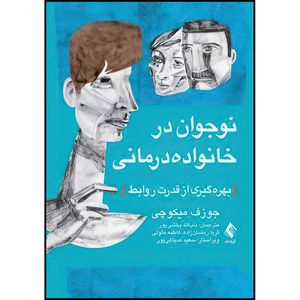 کتاب نوجوان در خانواده درمانی بهره گیری از قدرت روابط اثر جوزف میکوچی ترجمه باب الله بخشیپور  و ثریا رمضان‌زاده  و فاطمه متولی انتشارات ارجمند