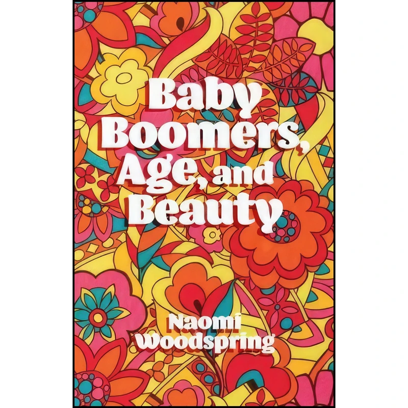 کتاب Baby Boomers, Age, and Beauty اثر Naomi Woodspring انتشارات Emerald Publishing