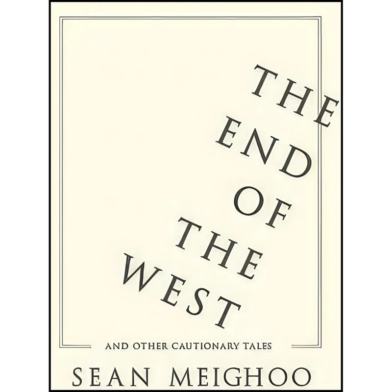 کتاب The End of the West and Other Cautionary Tales اثر Sean Meighoo انتشارات Columbia University Press