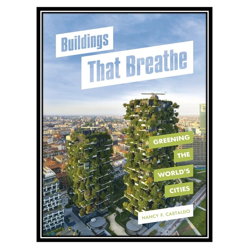 کتاب Buildings That Breathe: Greening the World's Cities اثر Nancy F. Castaldo انتشارات مؤلفین طلایی