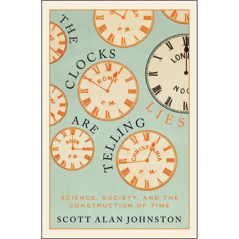 کتاب The Clocks are Telling Lies اثر Scott Alan Johnston انتشارات McGill-Queen's University Press