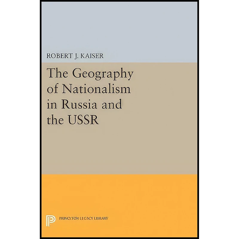 کتاب The Geography of Nationalism in Russia and the USSR  اثر Robert John Kaiser انتشارات Princeton University Press