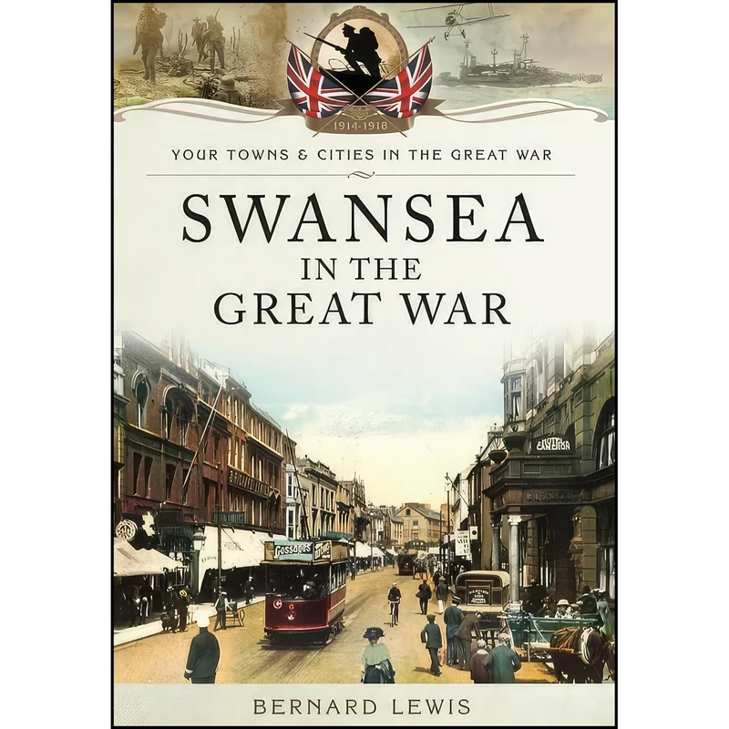 کتاب Swansea in the Great War  اثر Bernard Lewis انتشارات Pen and Sword Military