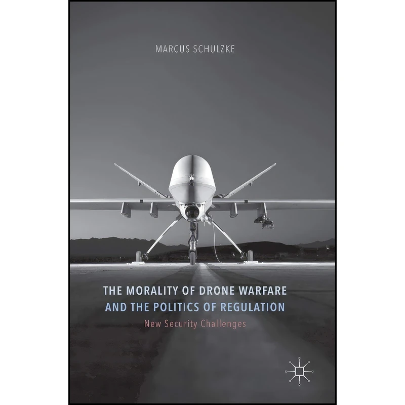 کتاب The Morality of Drone Warfare and the Politics of Regulation  اثر Marcus Schulzke انتشارات Palgrave Macmillan