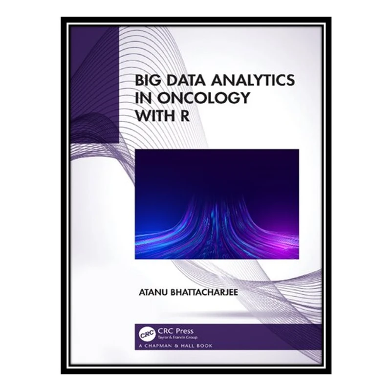 کتاب Big Data Analytics in Oncology with R اثر Atanu Bhattacharjee انتشارات مؤلفین طلایی