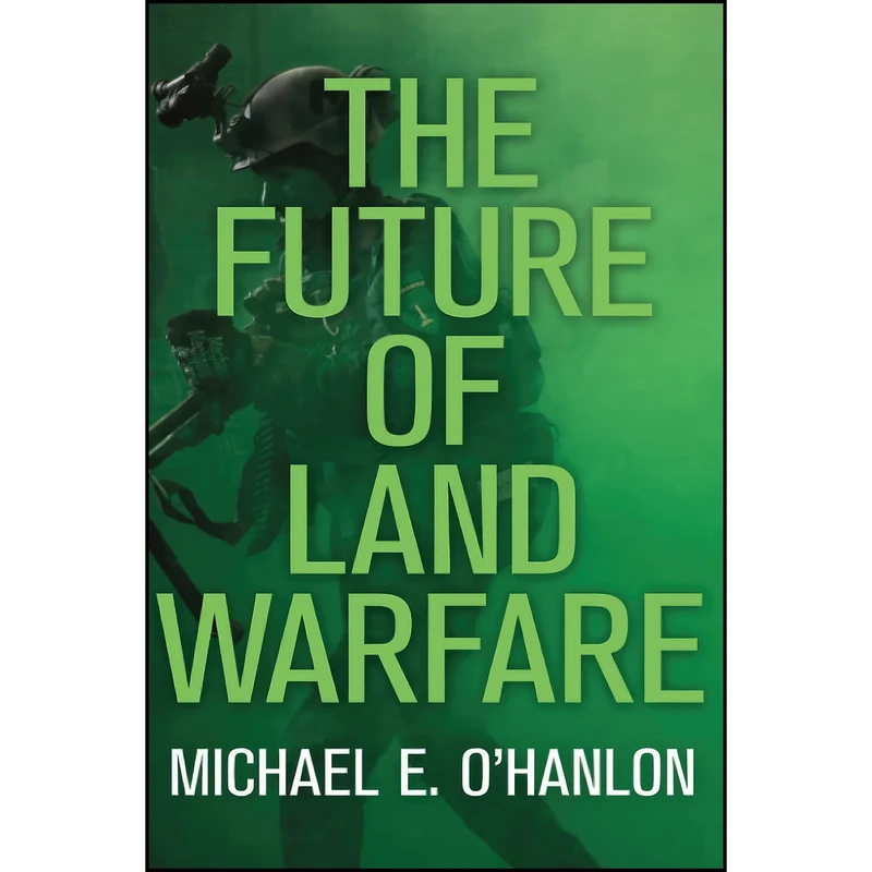 کتاب The Future of Land Warfare  اثر Michael E. O Hanlon انتشارات Brookings Institution Press