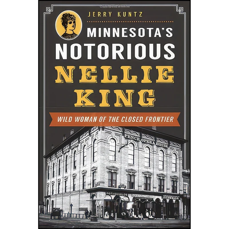 کتاب Minnesotas Notorious Nellie King اثر Jerry Kuntz انتشارات The History Press