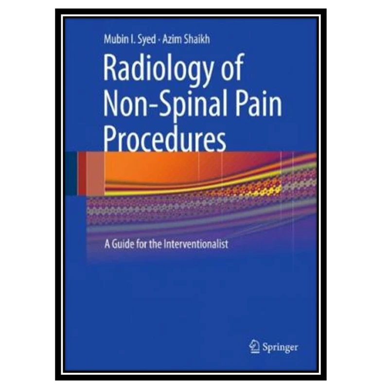 کتاب Radiology of Non-Spinal Pain Procedures: A Guide for the Interventionalist اثر Mubin I. Syed and Azim Shaikh انتشارات مؤلفین طلایی