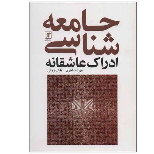 کتاب جامعه شناسی ادراک عاشقانه اثر مهرداد ناظری و مارال فروغی نشر علم