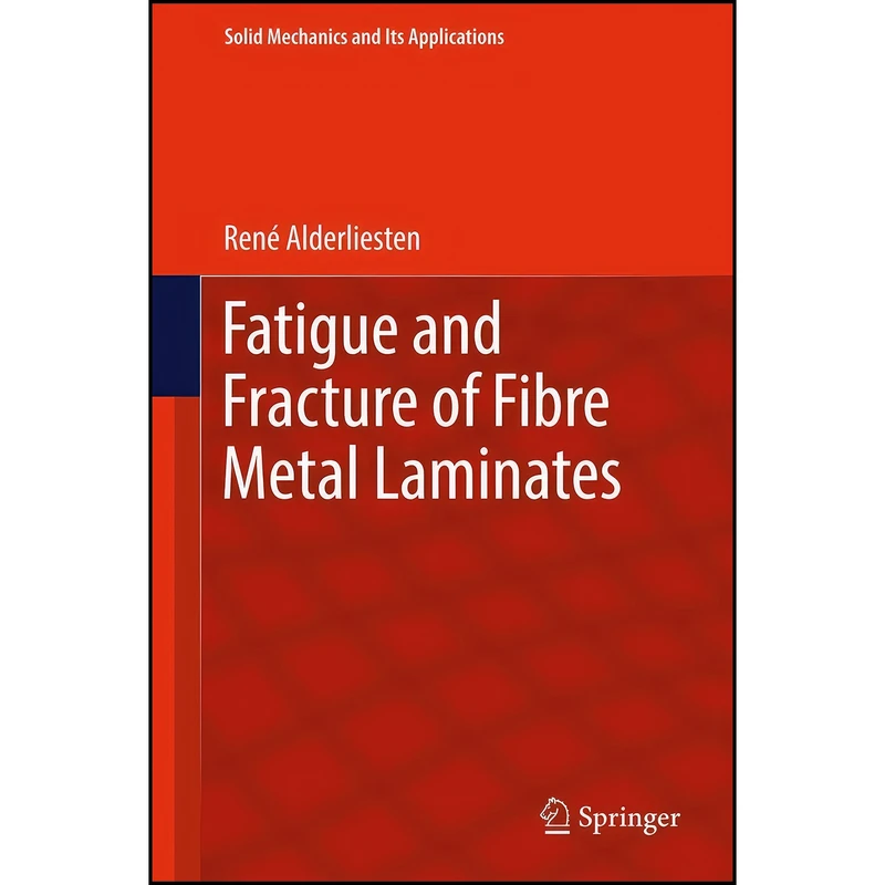 کتاب Fatigue and Fracture of Fibre Metal Laminates  اثر Ren&eacute; Alderliesten انتشارات Springer