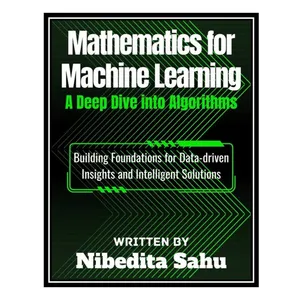 کتاب Mathematics for Machine Learning: A Deep Dive into Algorithms اثر NIBEDITA Sahu انتشارات مؤلفین طلایی