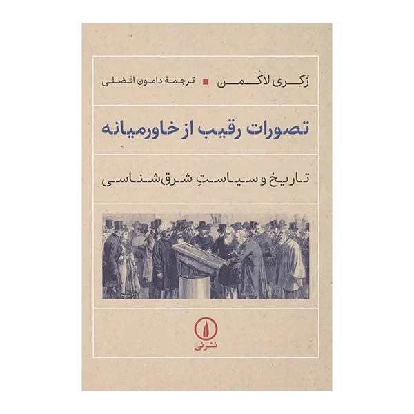 کتاب تصورات رقيب از خاورميانه اثر زكري لاكمن ترجمه دامون افضلي نشر نی