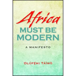 کتاب Africa Must Be Modern اثر Olufemi Taiwo انتشارات Indiana University Press