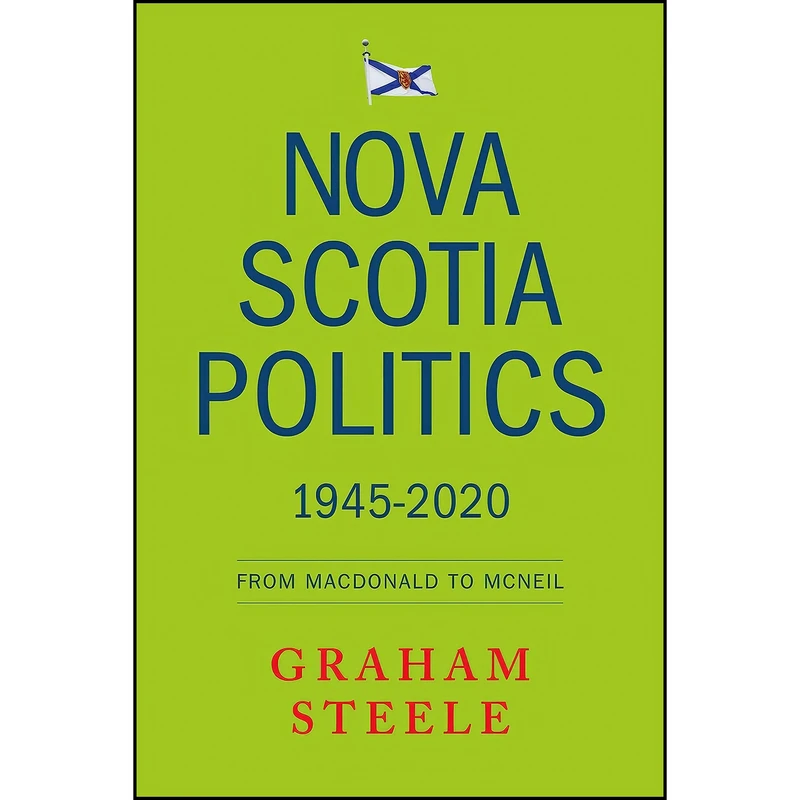کتاب Nova Scotia Politics 1945-2020 اثر Graham Steele انتشارات Pottersfield Press