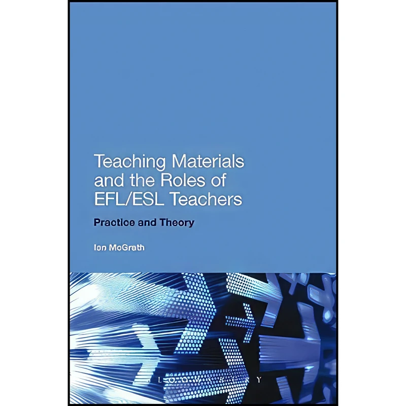 کتاب Teaching Materials and the Roles of EFL/ESL Teachers اثر Ian McGrath انتشارات Bloomsbury Academic