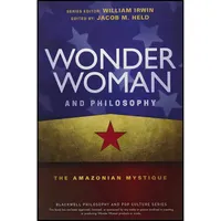 کتاب Wonder Woman and Philosophy اثر Jacob M. Held and William Irwin انتشارات Wiley-Blackwell