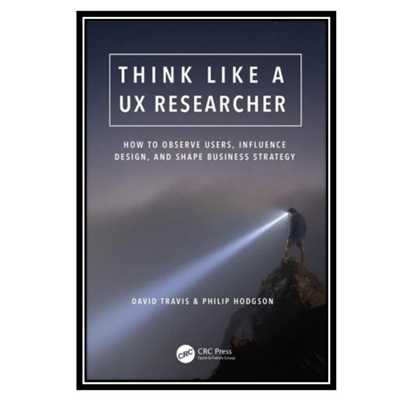 کتاب Think Like a UX Researcher اثر David Travis and Philip Hodgson انتشارات مؤلفین طلایی