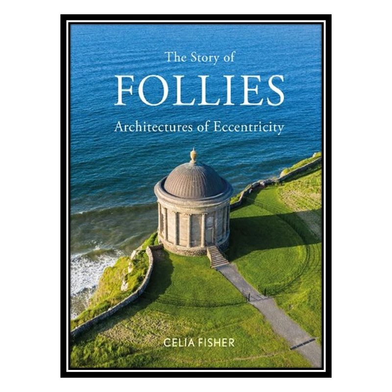 کتاب The Story of Follies: Architectures of Eccentricity اثر Celia Fisher انتشارات مؤلفین طلایی