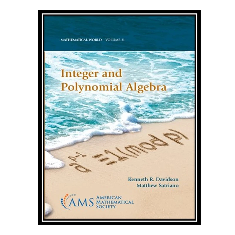 کتاب Integer and Polynomial Algebra اثر Kenneth R Davidson AND Matthew Satriano انتشارات مؤلفین طلایی