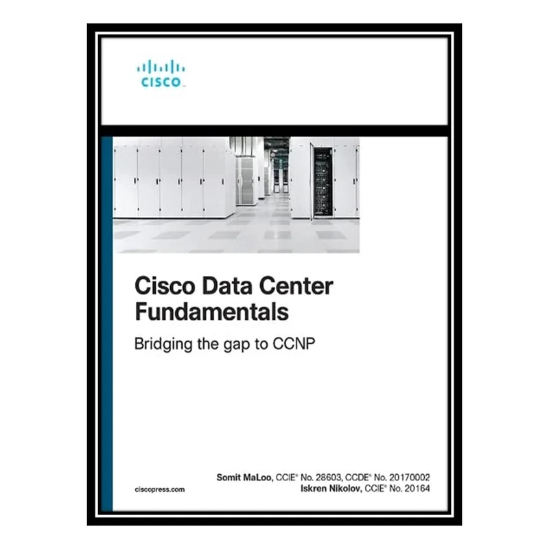 کتاب Cisco Data Center Fundamentals اثر Somit Maloo AND Iskren Nikolov انتشارات مؤلفین طلایی