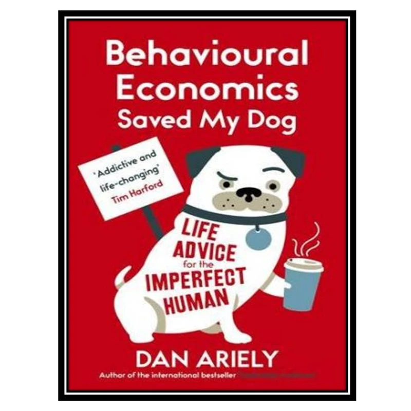 کتاب Behavioural Economics Saved My Dog: Life Advice for the Imperfect Human اثر Dan Ariely انتشارات مؤلفین طلایی