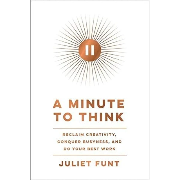 کتاب A Minute to Think: Reclaim Creativity, Conquer Busyness, and Do Your Best Work اثر Juliet Funt انتشارات Harper Business