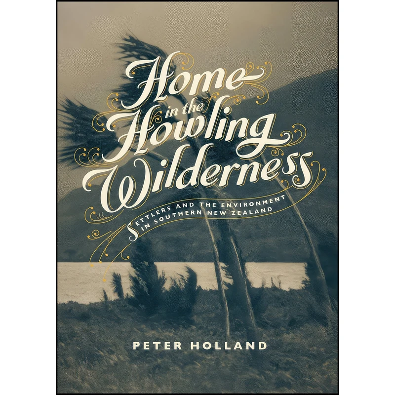 کتاب Home in the Howling Wilderness اثر Peter Holland انتشارات Auckland University Press
