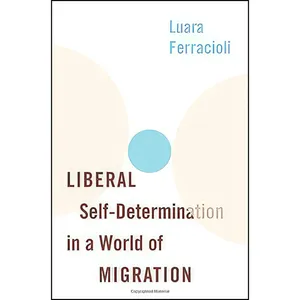 کتاب Liberal Self-Determination in a World of Migration اثر Luara Ferracioli انتشارات Oxford University Press