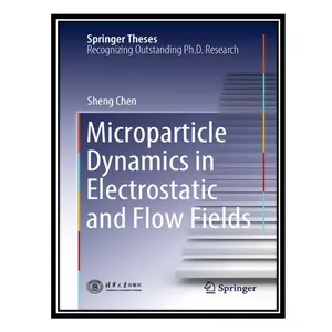 کتاب Microparticle Dynamics in Electrostatic and Flow Fields اثر Sheng Chen انتشارات مؤلفین طلایی