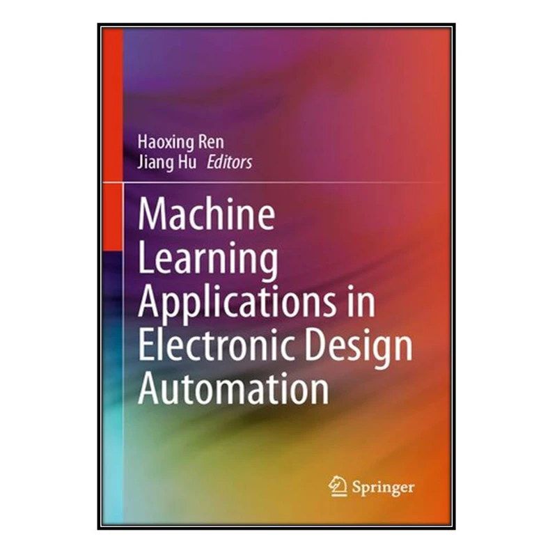 کتاب Machine Learning Applications in Electronic Design Automation اثر 	Haoxing Ren and Jiang Hu انتشارات مؤلفين طلايي