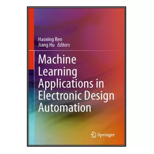 کتاب Machine Learning Applications in Electronic Design Automation اثر 	Haoxing Ren and Jiang Hu انتشارات مؤلفين طلايي