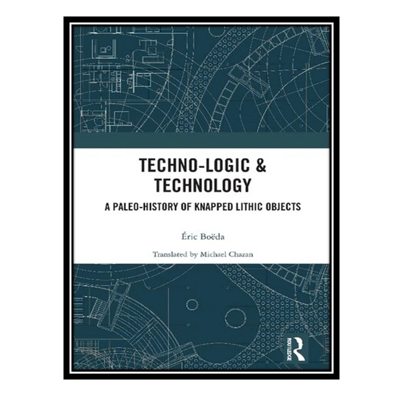کتاب Techno-logic & Technology: A Paleo-history of Knapped Lithic Objects اثر Éric Boëda انتشارات مؤلفین طلایی