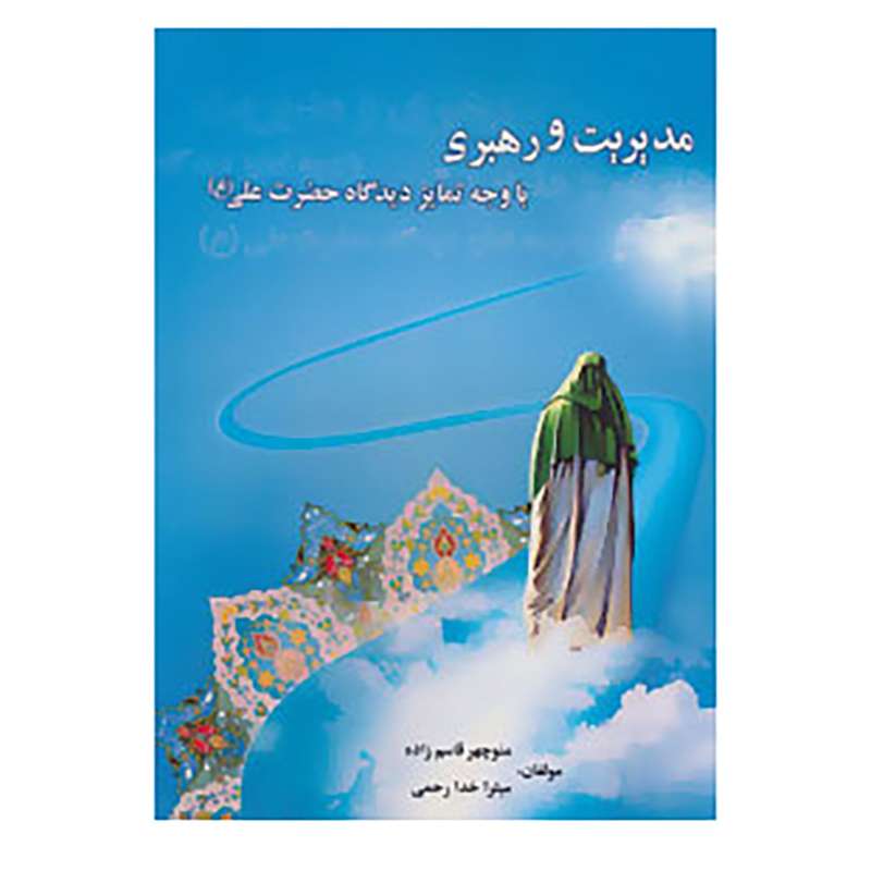 کتاب مدیریت و رهبری با وجه تمایز دیدگاه حضرت علی اثر منوچهر قاسم زاده،میترا خدارحمی