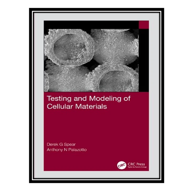 کتاب Testing and Modeling of Cellular Materials اثر Derek G. Spear and Anthony N. Palazotto انتشارات مؤلفین طلایی