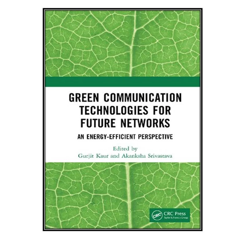  کتاب Green Communication Technologies for Future Networks An Energy-Efficient Perspective اثر Gurjit Kaur and Akanksha Srivastava انتشارات مؤلفين طلايي