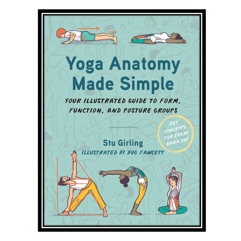 کتاب Yoga Anatomy Made Simple: Your Illustrated Guide to Form, Function, and Posture Groups اثر Stu Girling انتشارات مؤلفین طلایی