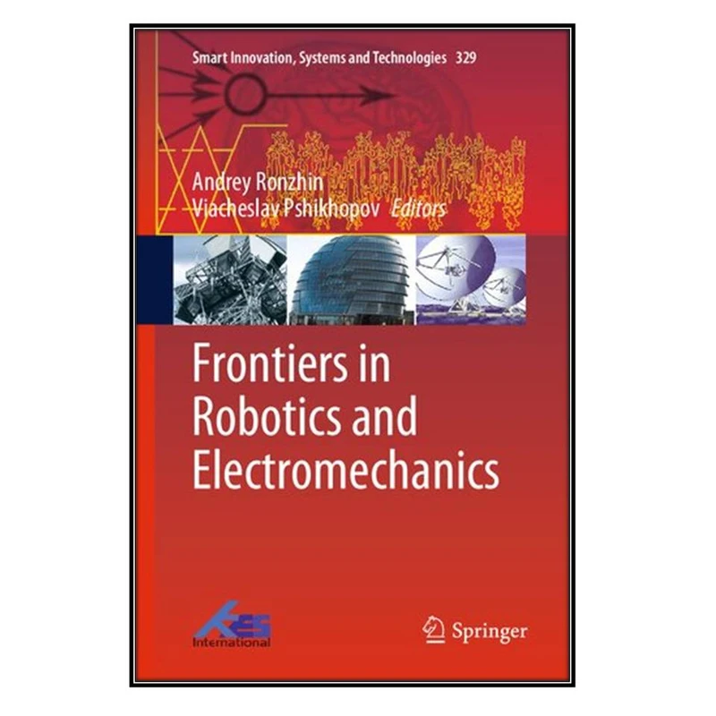  کتاب Frontiers in Robotics and Electromechanics اثر Andrey Ronzhin and Viacheslav Pshikhopov انتشارات مؤلفين طلايي