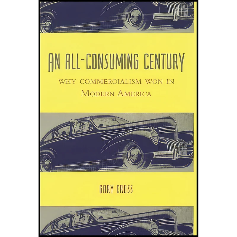 کتاب An All-Consuming Century اثر Gary S. Cross انتشارات Columbia University Press