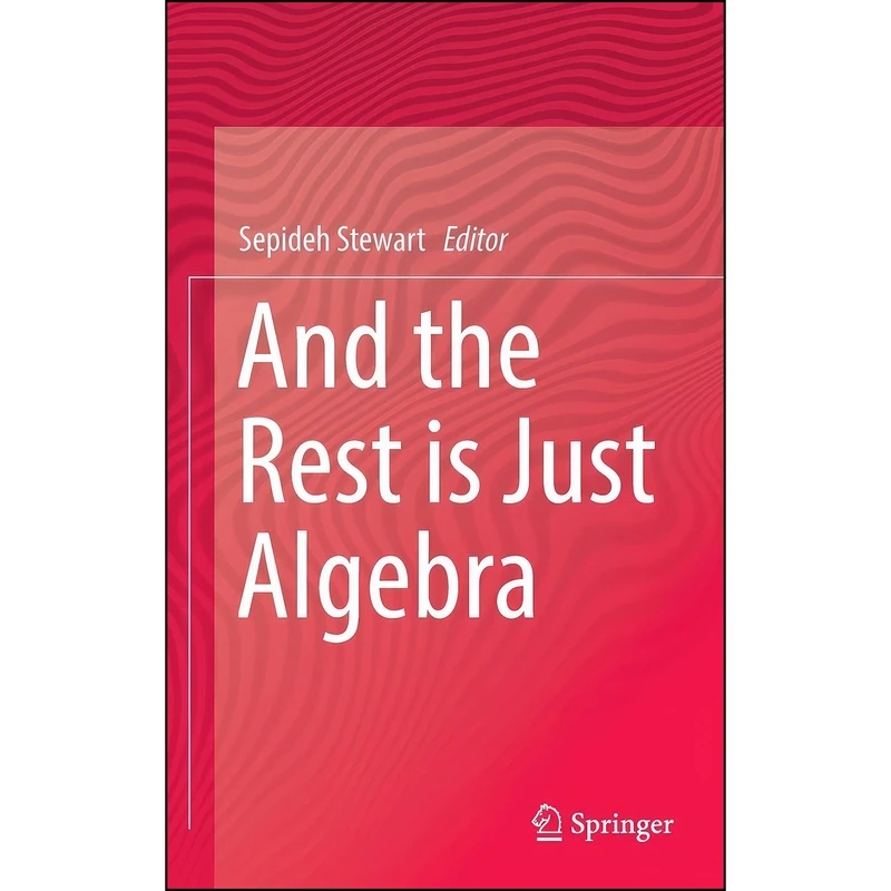 کتاب And the Rest is Just Algebra اثر Sepideh Stewart انتشارات Springer