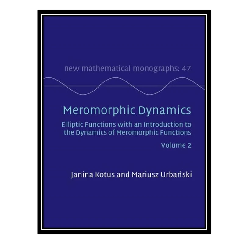 کتاب Meromorphic Dynamics: Volume 2 : Elliptic Functions with an Introduction to the Dynamics of Meromorphic Functions اثر Janina Kotus AND Mariusz Urbański انتشارات مؤلفین طلایی