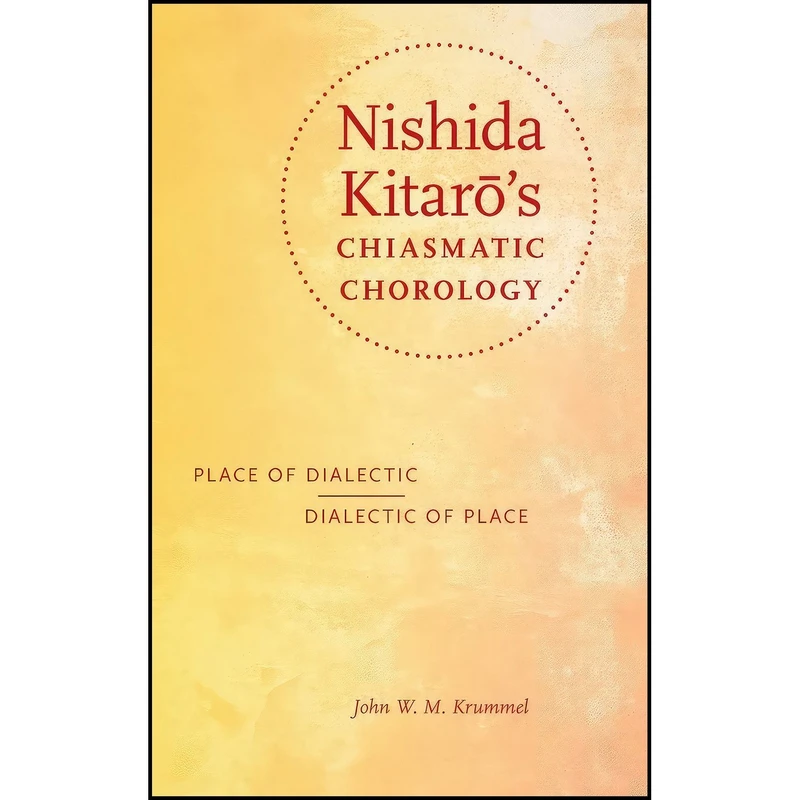 کتاب Nishida Kitarō's Chiasmatic Chorology اثر John W. M. Krummel انتشارات Indiana University Press