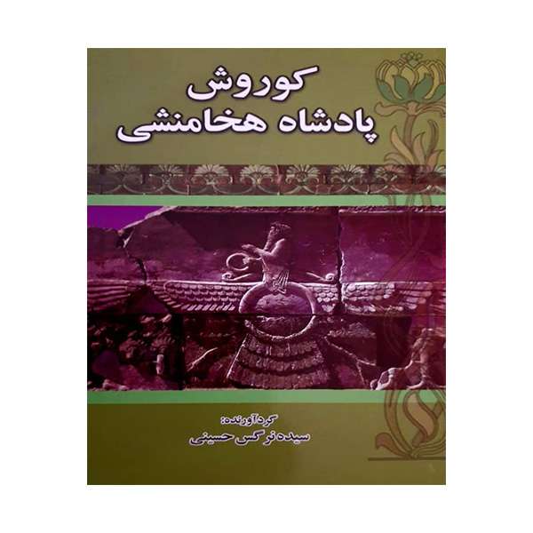 کتاب کوروش پادشاه هخامنشی اثر جمعی از نویسندگان انتشارات رخ مهتاب