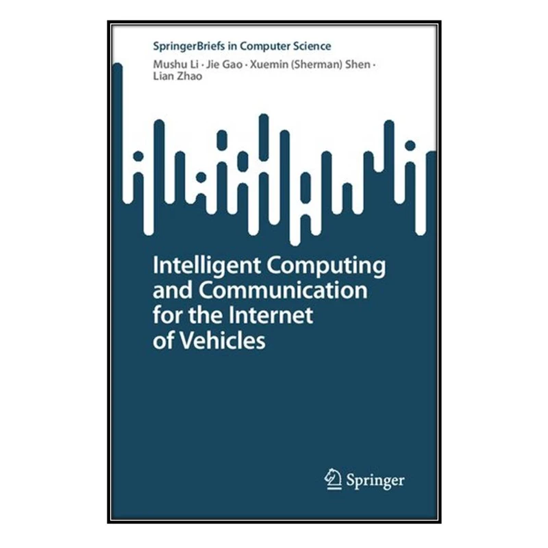  کتاب Intelligent Computing and Communication for the Internet of Vehicles اثر  جمعي از نويسندگان انتشارات مؤلفين طلايي