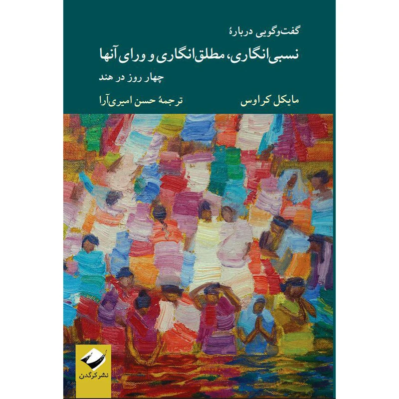 کتاب گفت‌وگویی دربارۀ نسبی‌انگاری، مطلق‌انگاری و ورای آنها اثر مایکل کراوس نشر کرگدن