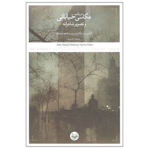 کتاب در باب عکاسی خیابانی و تصویر شاعرانه اثر الکس وب و ربکا نوریس وب نشر کتاب پرگار