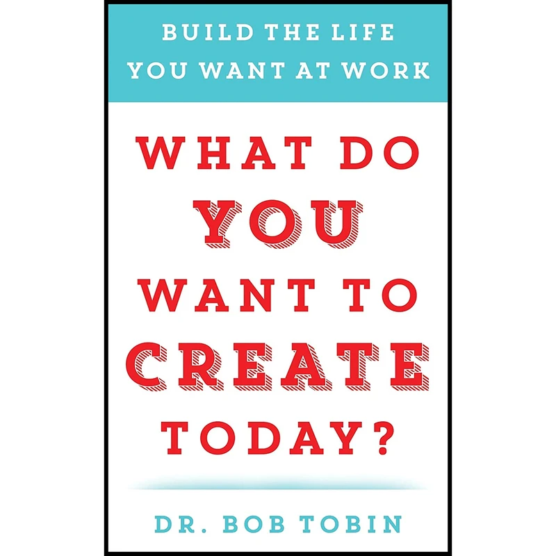 کتاب What Do You Want to Create Today? اثر Dr. Bob Tobin انتشارات BenBella Books