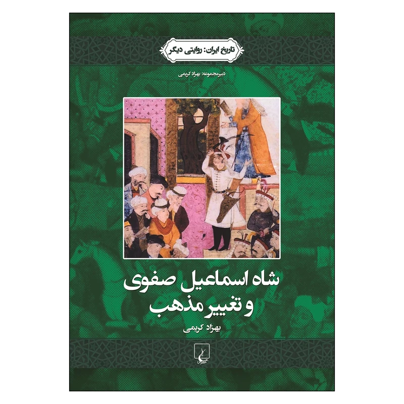 کتاب شاه اسماعیل صفوی و تغییر مذهب اثر بهزاد کریمی نشر ققنوس