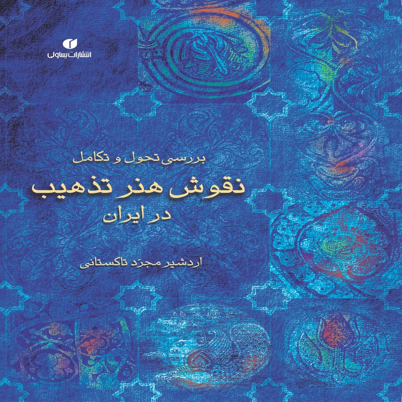 کتاب بررسی تحول و تکامل نقوش هنر تذهیب در ایران اثر اردشیر مجرد تاکستانی نشر یساولی