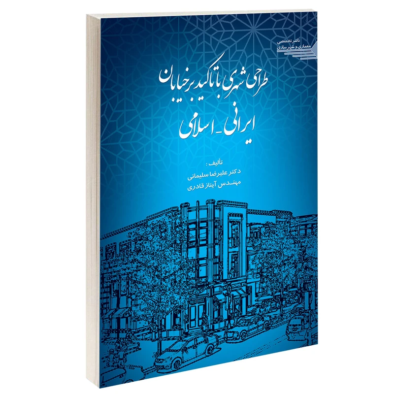 کتاب طراحی شهری با تاکید بر خیابان ایرانی - اسلامی اثر دکتر علیرضا سلیمانی و آیناز قادری انتشارات طحان
