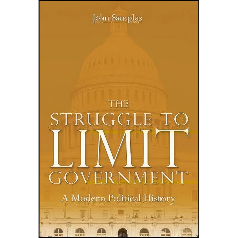 کتاب The Struggle to Limit Government اثر John Curtis Samples انتشارات Cato Institute